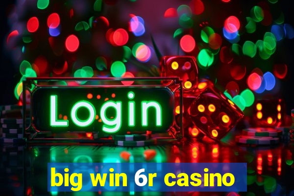 big win 6r casino