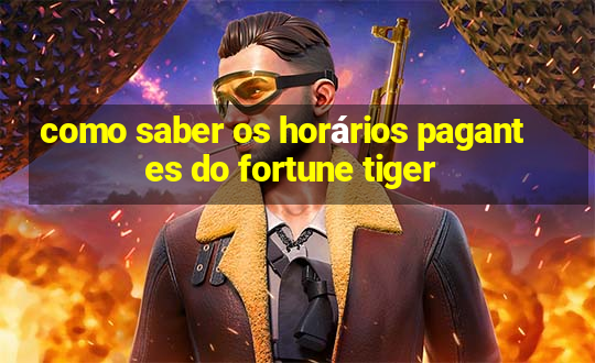 como saber os horários pagantes do fortune tiger