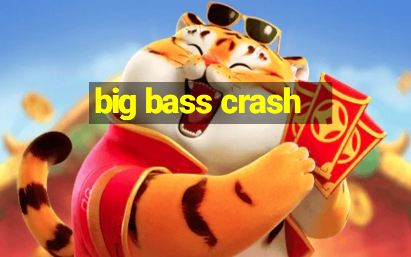 big bass crash