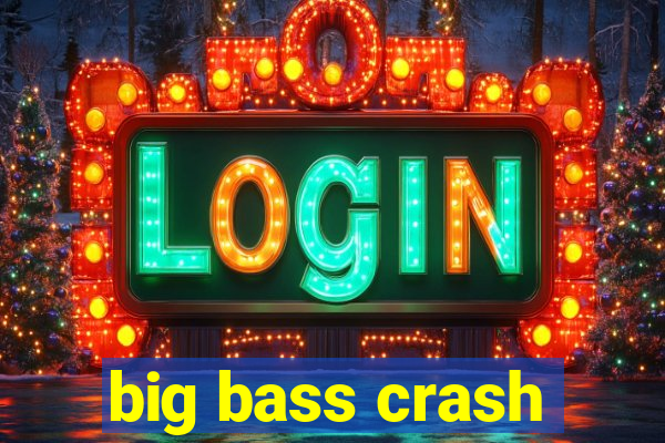 big bass crash