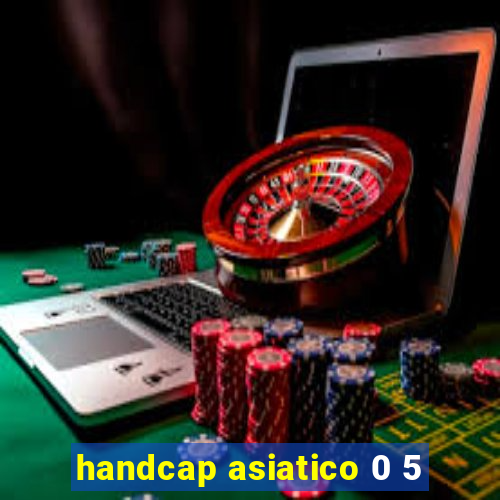 handcap asiatico 0 5