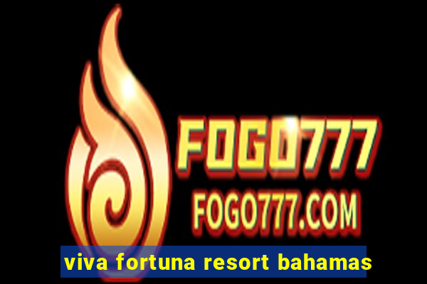 viva fortuna resort bahamas