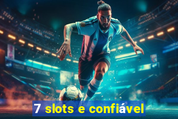 7 slots e confiável