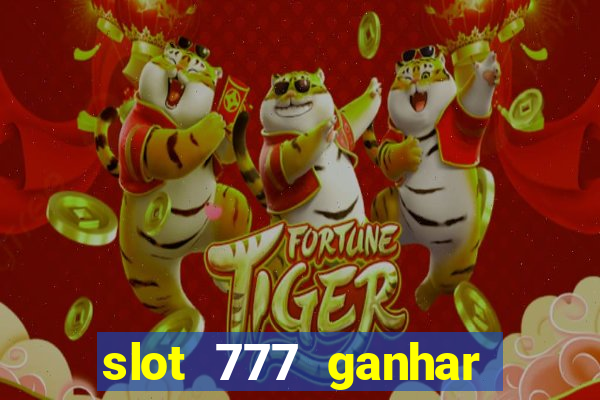 slot 777 ganhar dinheiro sem depositar