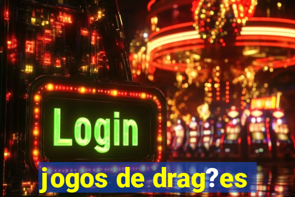 jogos de drag?es