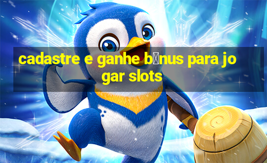 cadastre e ganhe b么nus para jogar slots