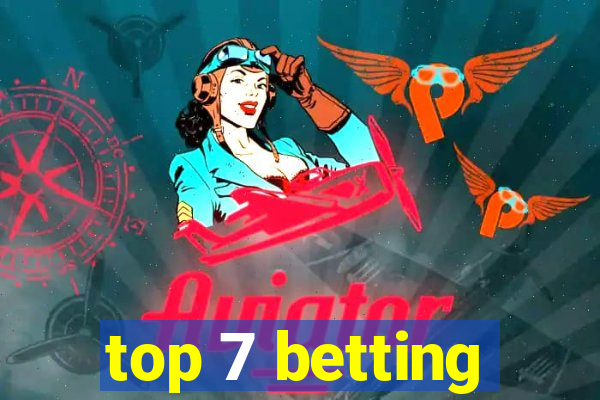 top 7 betting