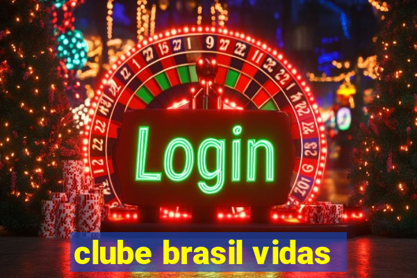 clube brasil vidas