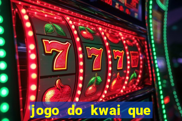 jogo do kwai que ganha dinheiro