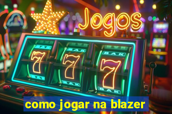 como jogar na blazer