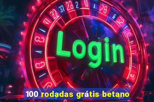 100 rodadas grátis betano