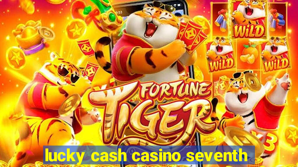 lucky cash casino seventh