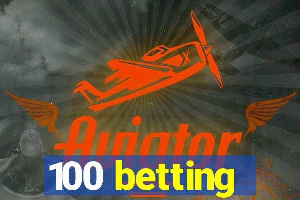 100 betting