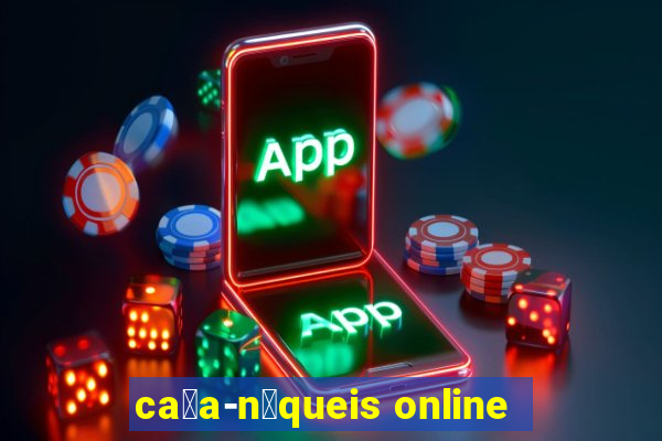 ca莽a-n铆queis online