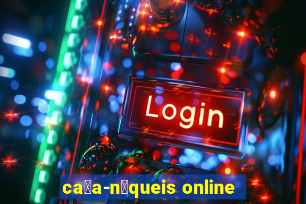 ca莽a-n铆queis online