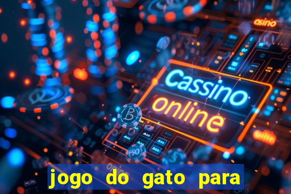 jogo do gato para ganhar dinheiro