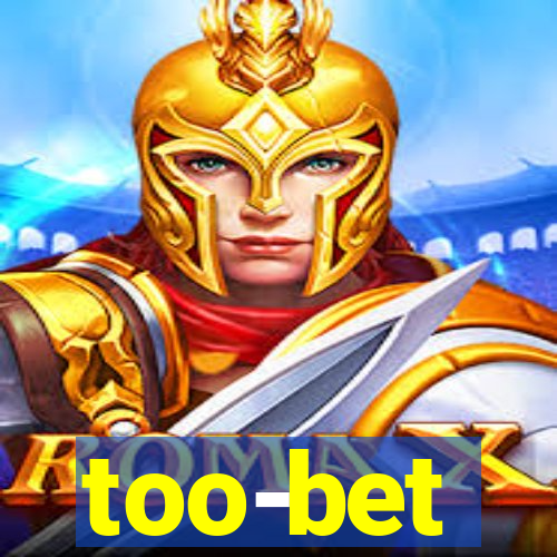 too-bet