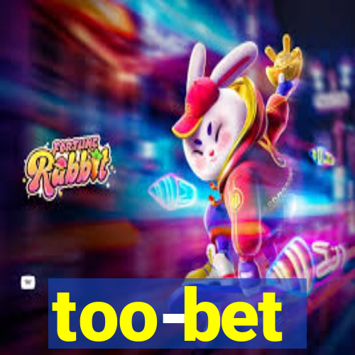 too-bet