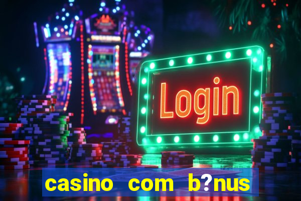 casino com b?nus no cadastro