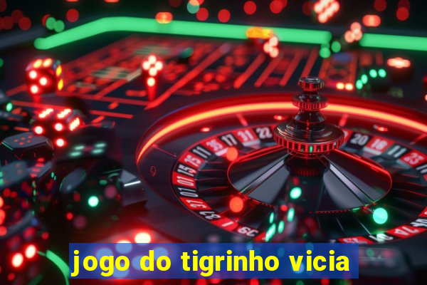 jogo do tigrinho vicia