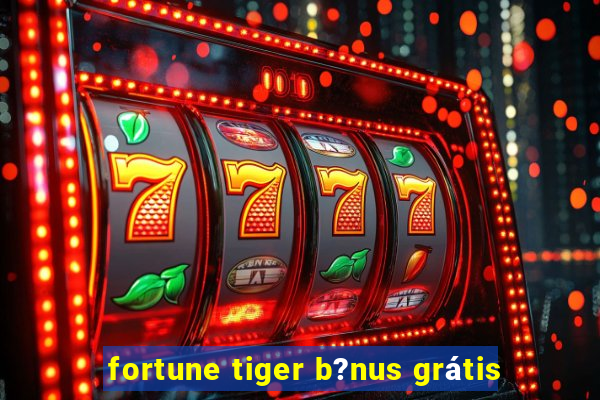 fortune tiger b?nus grátis