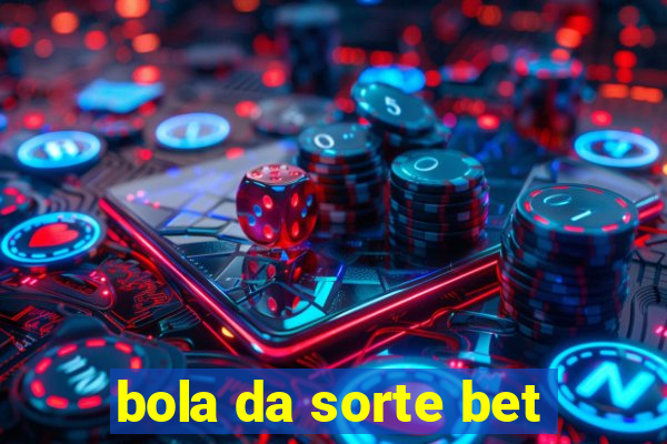 bola da sorte bet