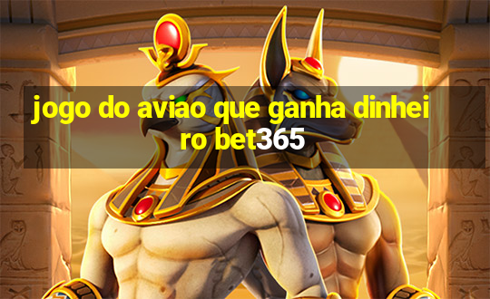 jogo do aviao que ganha dinheiro bet365