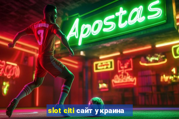 slot citi сайт украина