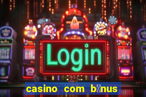 casino com b么nus no cadastro