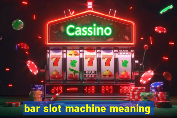 bar slot machine meaning