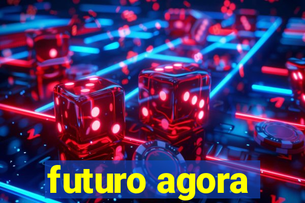 futuro agora