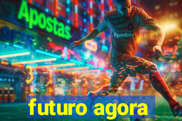 futuro agora