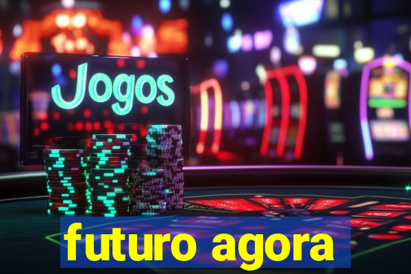 futuro agora