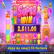 dono da smart fit fortuna