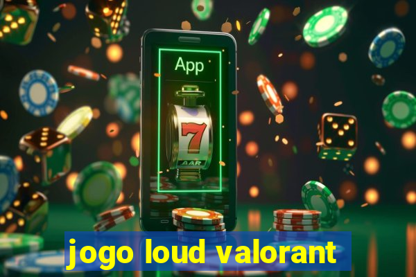 jogo loud valorant