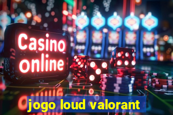 jogo loud valorant