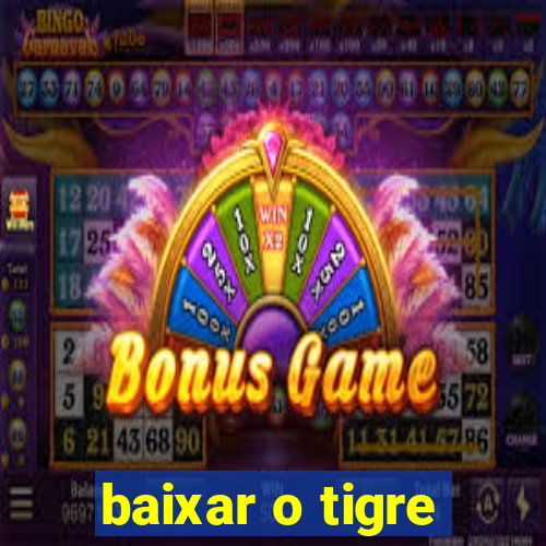 baixar o tigre