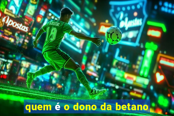 quem é o dono da betano