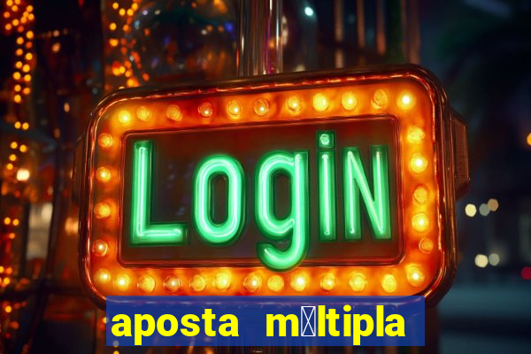 aposta m煤ltipla como funciona