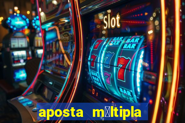 aposta m煤ltipla como funciona