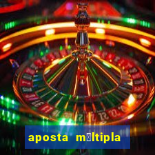 aposta m煤ltipla como funciona