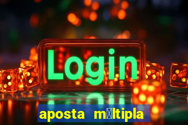 aposta m煤ltipla como funciona