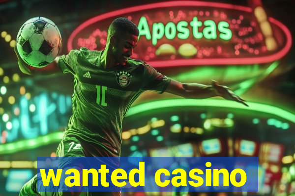 wanted casino