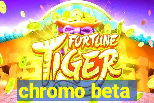 chromo beta