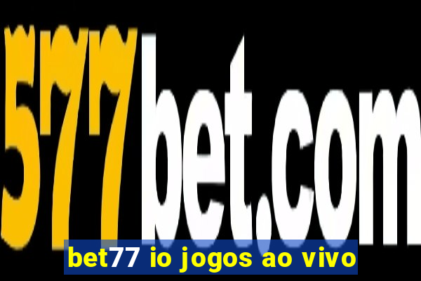 bet77 io jogos ao vivo