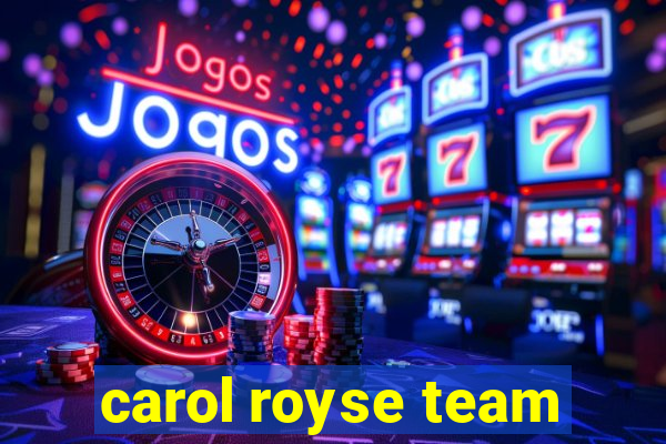 carol royse team