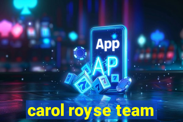 carol royse team