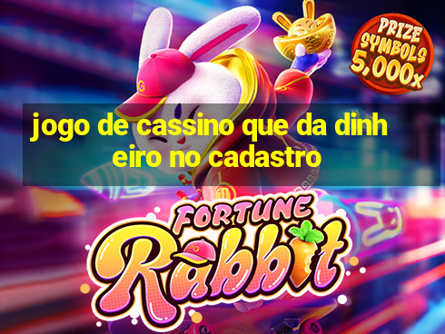 jogo de cassino que da dinheiro no cadastro