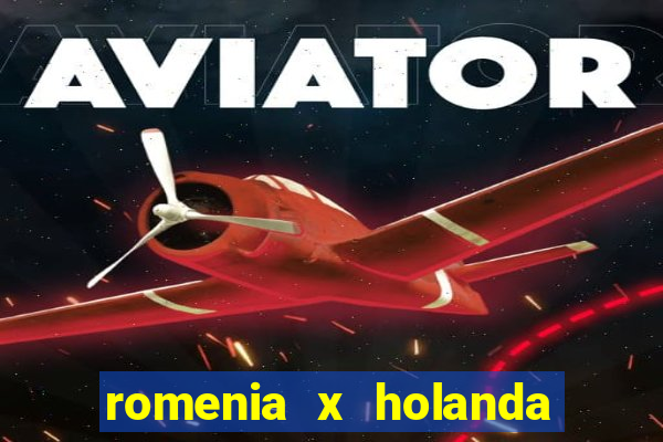 romenia x holanda onde assistir