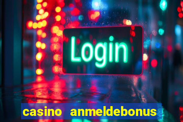 casino anmeldebonus ohne einzahlung